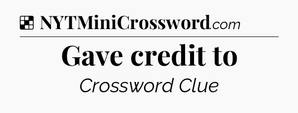 Solution: Gave credit to - NYT Crossword