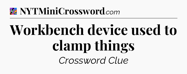 Workbench device used to clamp things Crossword Clue