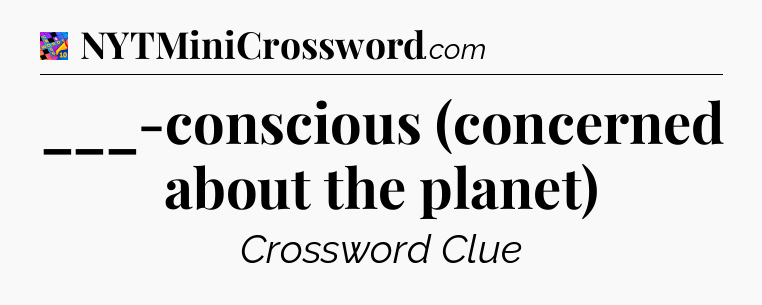 ___-conscious (concerned about the planet) Crossword Clue