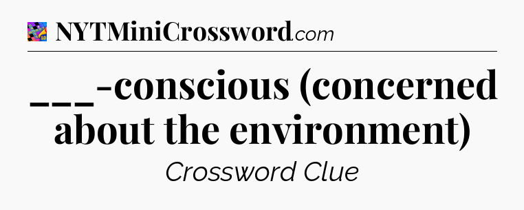 ___-conscious (concerned about the environment) Crossword Clue