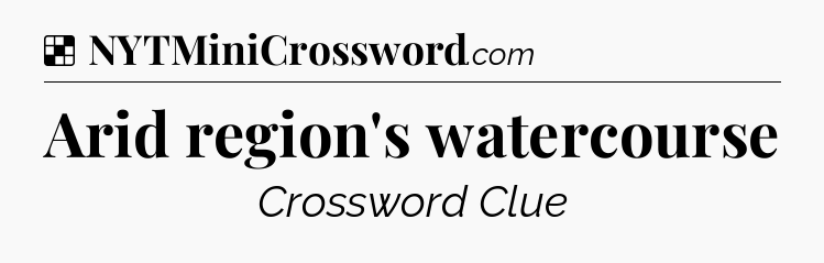 Solution: Arid region's watercourse - NYT Crossword