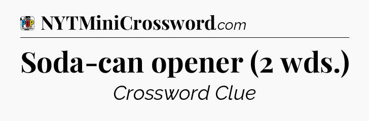 Soda-can opener (2 wds.) Crossword Clue