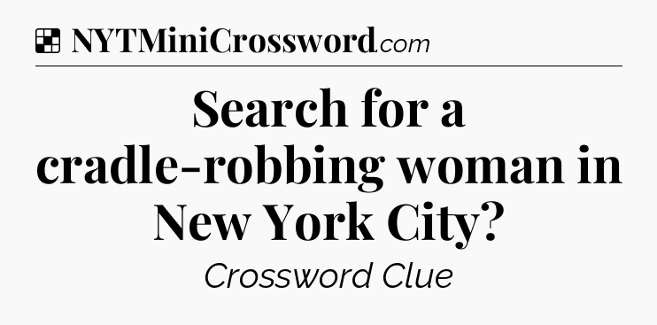 Solution: Search for a cradle-robbing woman in New York City - NYT Crossword
