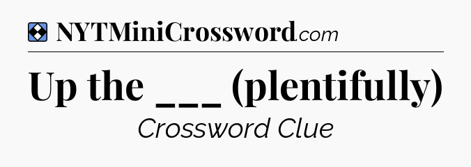 Solution: Up the ___ (plentifully) - NYT Mini Crossword