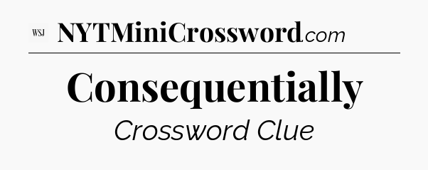 Consequentially - WSJ Crossword