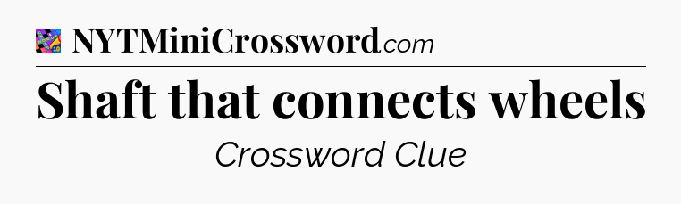 Shaft that connects wheels Crossword Clue