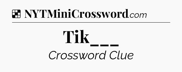 Solution: Tik___  - NYT Crossword