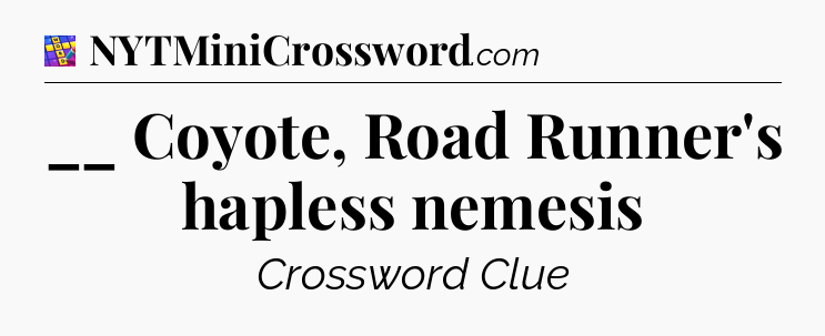 __ Coyote, Road Runner's hapless nemesis Codycross