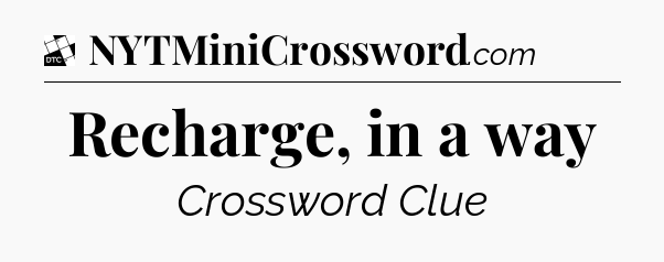 Recharge, in a way - Daily Themed Classic Crossword