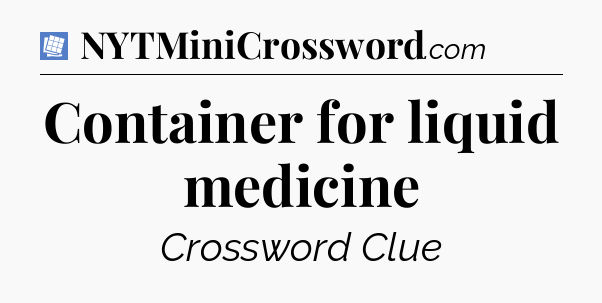 Container for liquid medicine Puzzle Page Crossword Clue