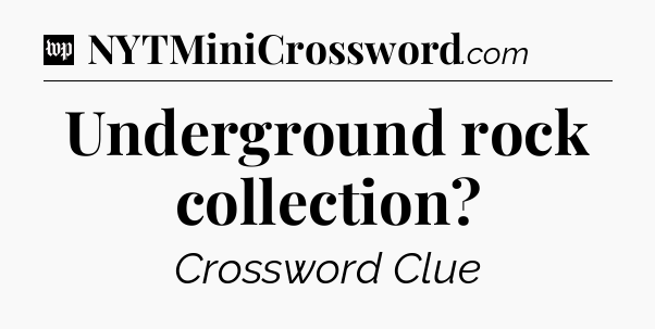 Underground rock collection Crossword Clue