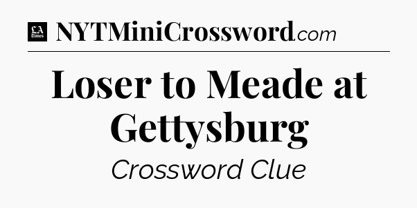 Loser to Meade at Gettysburg - LA Times Crossword
