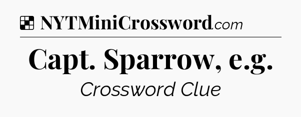 Solution: Capt. Sparrow, e.g - NYT Crossword