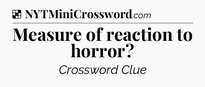Solution: Measure of reaction to horror - NYT Crossword