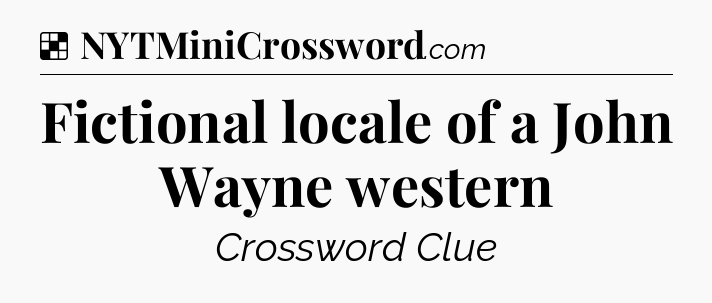 Solution: Fictional locale of a John Wayne western - NYT Crossword