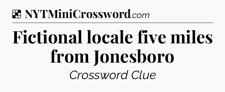Solution: Fictional locale five miles from Jonesboro - NYT Crossword
