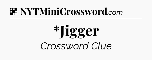 Solution: *Jigger - NYT Crossword