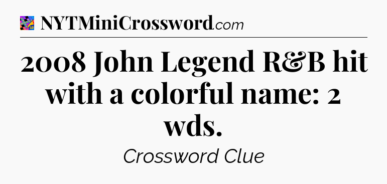 2008 John Legend R&B hit with a colorful name: 2 wds Crossword Clue