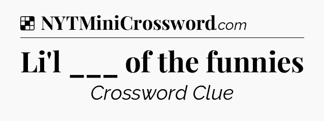 Solution: Li'l ___ of the funnies - NYT Crossword