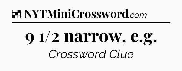 Solution: 9 1/2 narrow, e.g - NYT Crossword