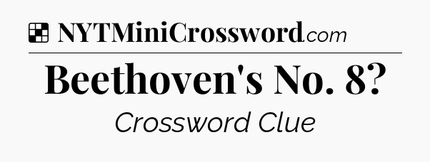 Solution: Beethoven's No. 8 - NYT Crossword
