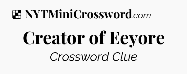 Solution: Creator of Eeyore - NYT Crossword