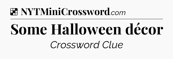 Solution: Some Halloween décor - NYT Crossword