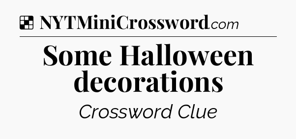 Solution: Some Halloween decorations - NYT Crossword
