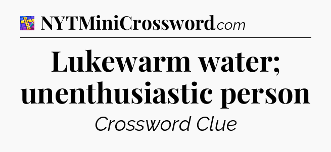 Lukewarm water; unenthusiastic person Codycross