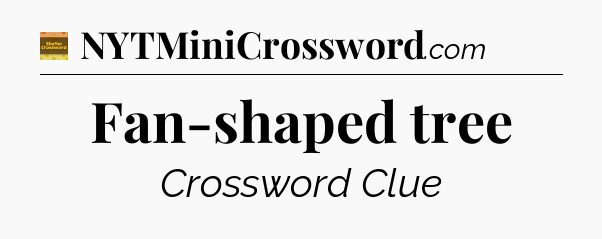 Fan-shaped tree - Eugene Sheffer Crossword