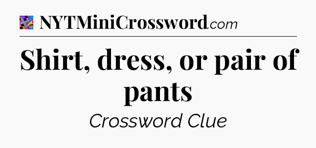 Shirt, dress, or pair of pants Crossword Clue