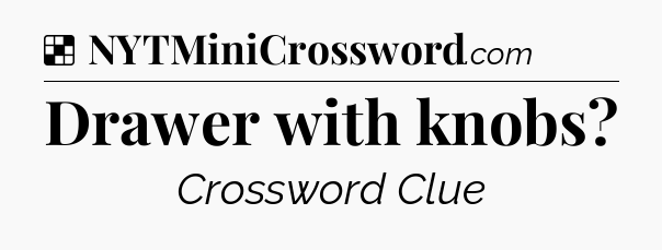 Solution: Drawer with knobs?  - NYT Crossword