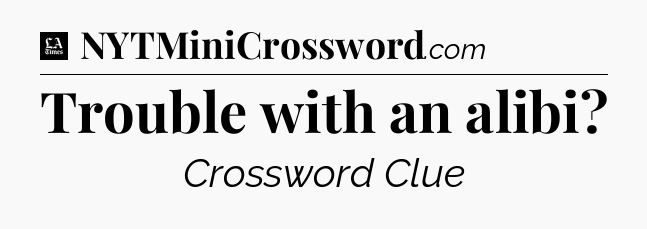 Trouble with an alibi - LA Times Crossword