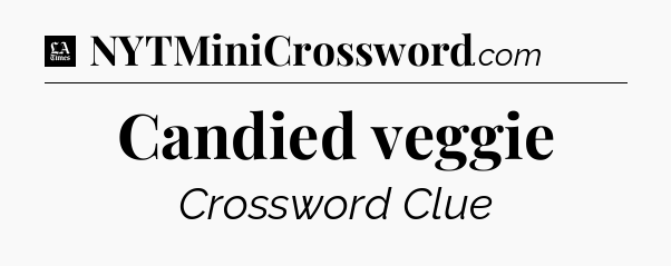 Candied veggie - LA Times Crossword