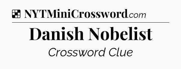 Solution: Danish Nobelist - NYT Crossword