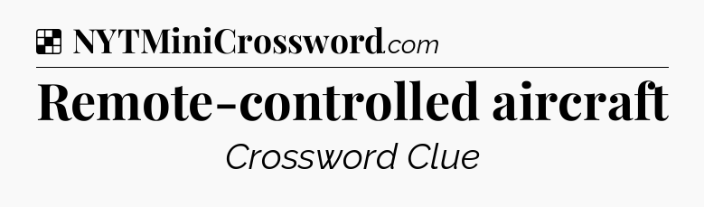 Solution: Remote-controlled aircraft - NYT Crossword