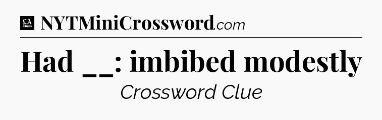 Had __: imbibed modestly - LA Times Crossword