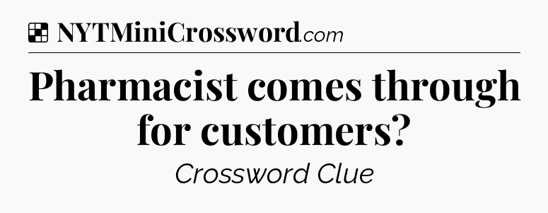 Solution: Pharmacist comes through for customers - NYT Crossword