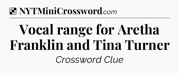 Solution: Vocal range for Aretha Franklin and Tina Turner - NYT Crossword