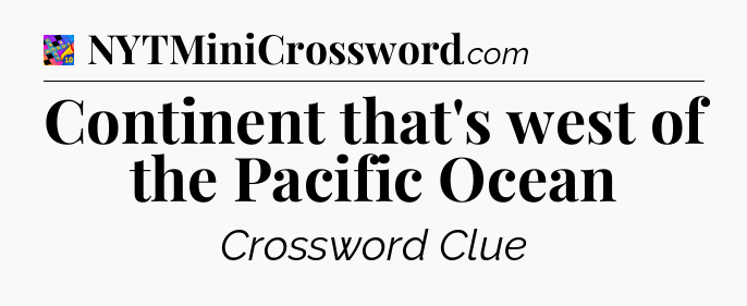 Continent that's west of the Pacific Ocean Crossword Clue