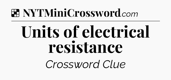 Solution: Units of electrical resistance - NYT Crossword