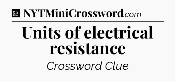 Units of electrical resistance - LA Times Crossword