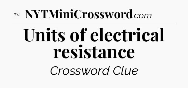 Units of electrical resistance - WSJ Crossword