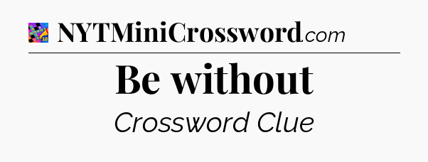 Be without Crossword Clue