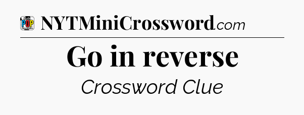 Go in reverse Crossword Clue