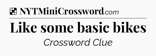 Solution: Like some basic bikes - NYT Crossword