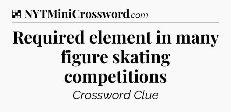 Solution: Required element in many figure skating competitions - NYT Crossword