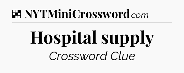 Solution: Hospital supply - NYT Crossword