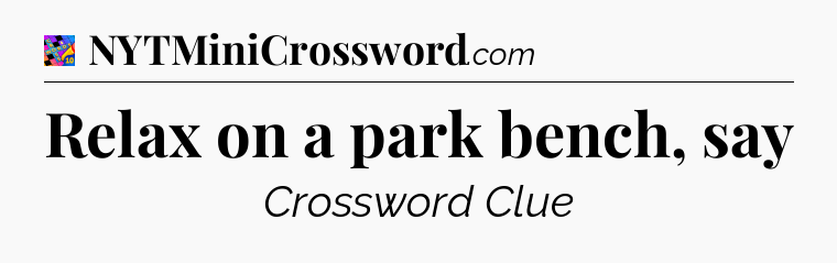 Relax on a park bench, say Crossword Clue