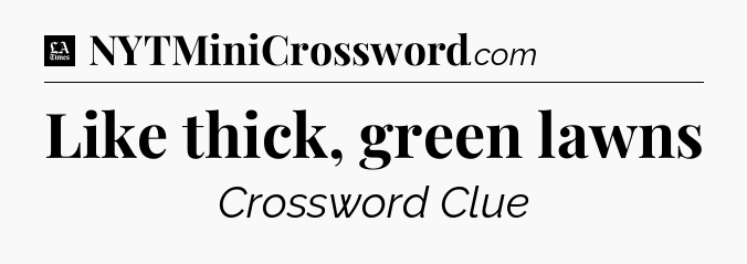 Like thick, green lawns - LA Times Crossword